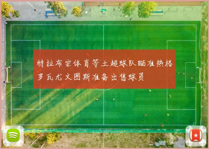 特拉布宗体育等土超球队瞄准热格罗瓦尤文图斯准备出售球员