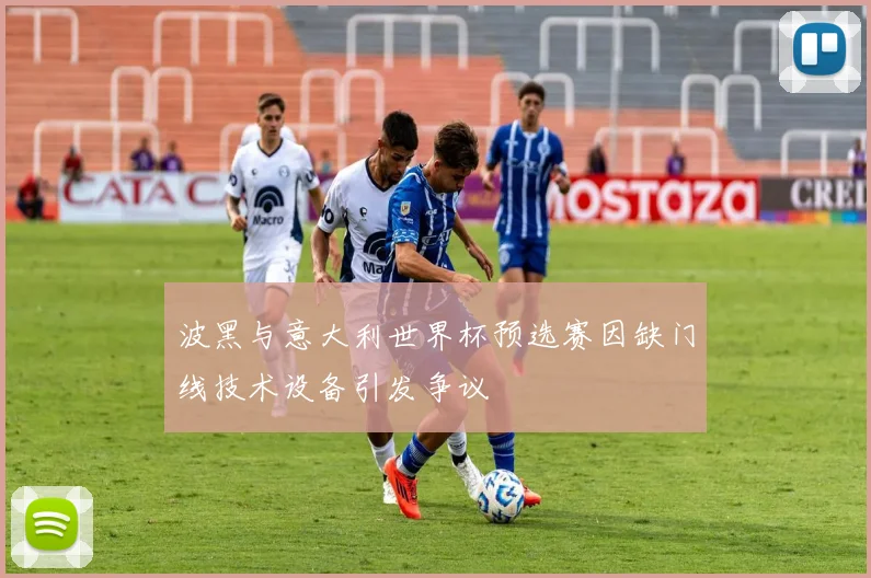 波黑与意大利世界杯预选赛因缺门线技术设备引发争议